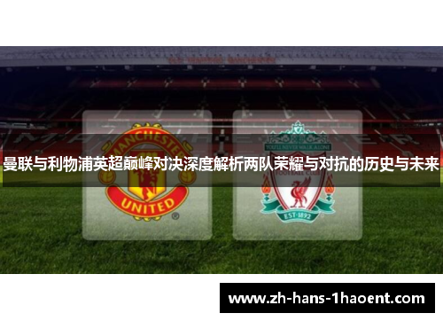 曼联与利物浦英超巅峰对决深度解析两队荣耀与对抗的历史与未来