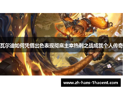 瓦尔迪如何凭借出色表现彻底主宰热刺之战成就个人传奇