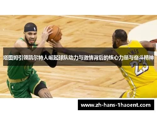塔图姆引领凯尔特人崛起球队动力与激情背后的核心力量与奋斗精神
