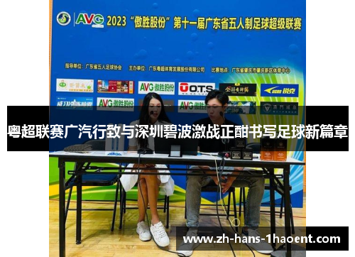 粤超联赛广汽行致与深圳碧波激战正酣书写足球新篇章