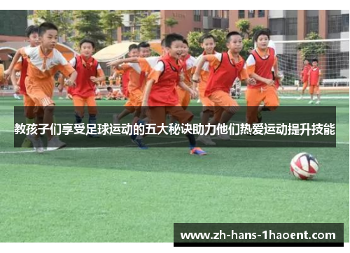 教孩子们享受足球运动的五大秘诀助力他们热爱运动提升技能