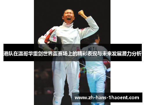 港队在温哥华重剑世界盃赛场上的精彩表现与未来发展潜力分析