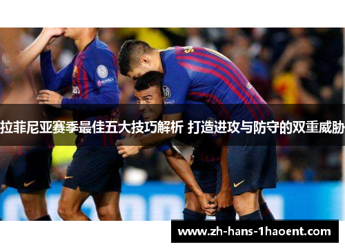 拉菲尼亚赛季最佳五大技巧解析 打造进攻与防守的双重威胁