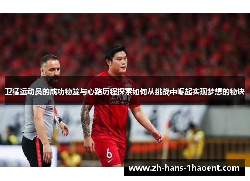 卫猛运动员的成功秘笈与心路历程探索如何从挑战中崛起实现梦想的秘诀
