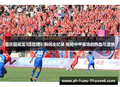 重庆铜梁龙3连胜精彩瞬间全纪录 揭秘中甲赛场的热血与激情