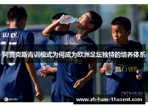 阿贾克斯青训模式为何成为欧洲足坛独特的培养体系