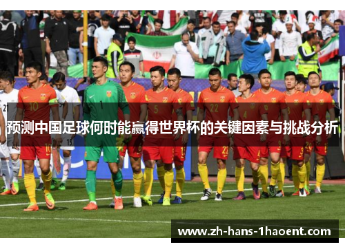 预测中国足球何时能赢得世界杯的关键因素与挑战分析
