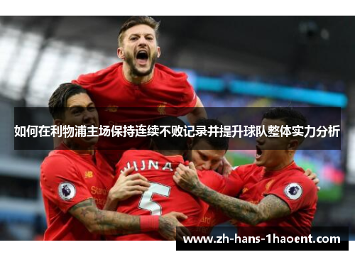 如何在利物浦主场保持连续不败记录并提升球队整体实力分析