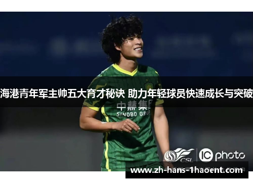 海港青年军主帅五大育才秘诀 助力年轻球员快速成长与突破