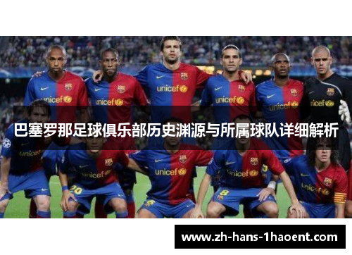 巴塞罗那足球俱乐部历史渊源与所属球队详细解析