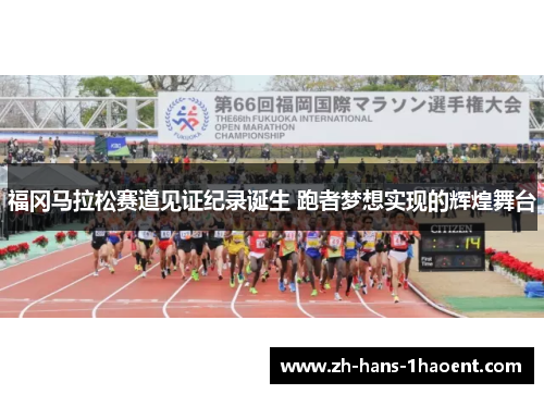 福冈马拉松赛道见证纪录诞生 跑者梦想实现的辉煌舞台