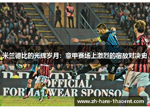 米兰德比的光辉岁月：意甲赛场上激烈的宿敌对决史