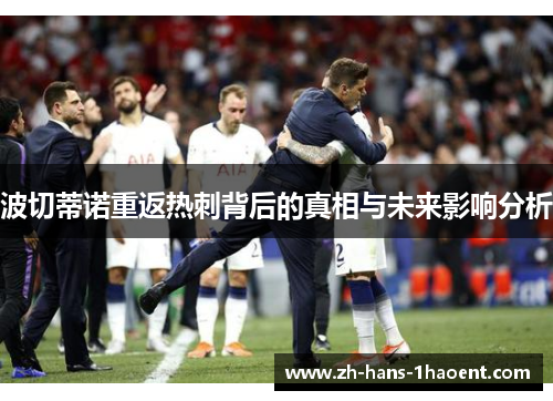 波切蒂诺重返热刺背后的真相与未来影响分析 波切蒂诺重返热刺背后的真相与未来影响分析