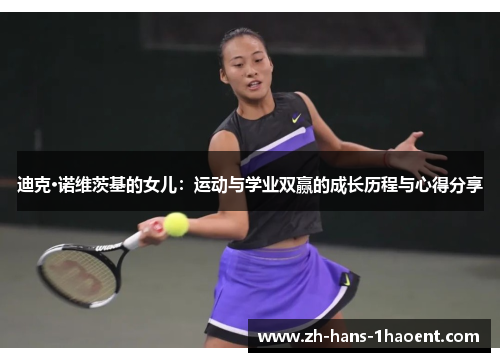 迪克·诺维茨基的女儿:运动与学业双赢的成长历程与心得分享 迪克·诺维茨基的女儿:运动与学业双赢的成长历程与心得分享