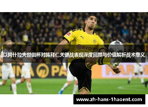 以阿什拉夫世俱杯对阵拜仁关键战表现深度回顾与价值解析战术意义 以阿什拉夫世俱杯对阵拜仁关键战表现深度回顾与价值解析战术意义