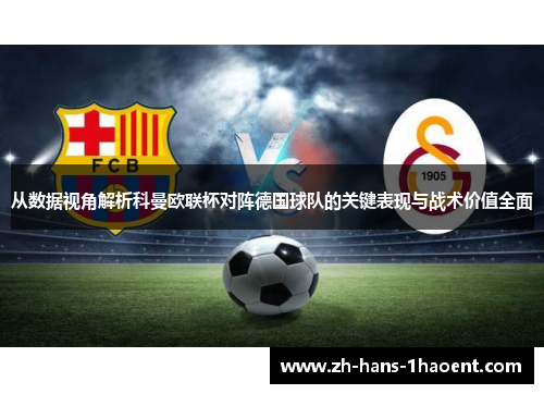 从数据视角解析科曼欧联杯对阵德国球队的关键表现与战术价值全面