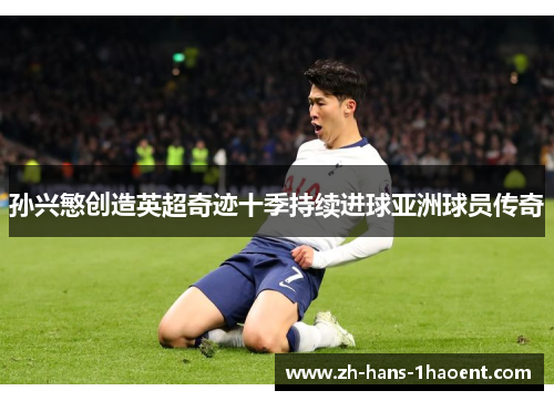 孙兴慜创造英超奇迹十季持续进球亚洲球员传奇